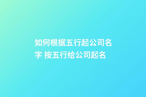 如何根据五行起公司名字 按五行给公司起名